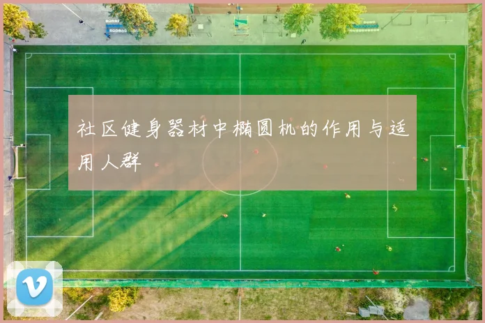 社区健身器材中椭圆机的作用与适用人群